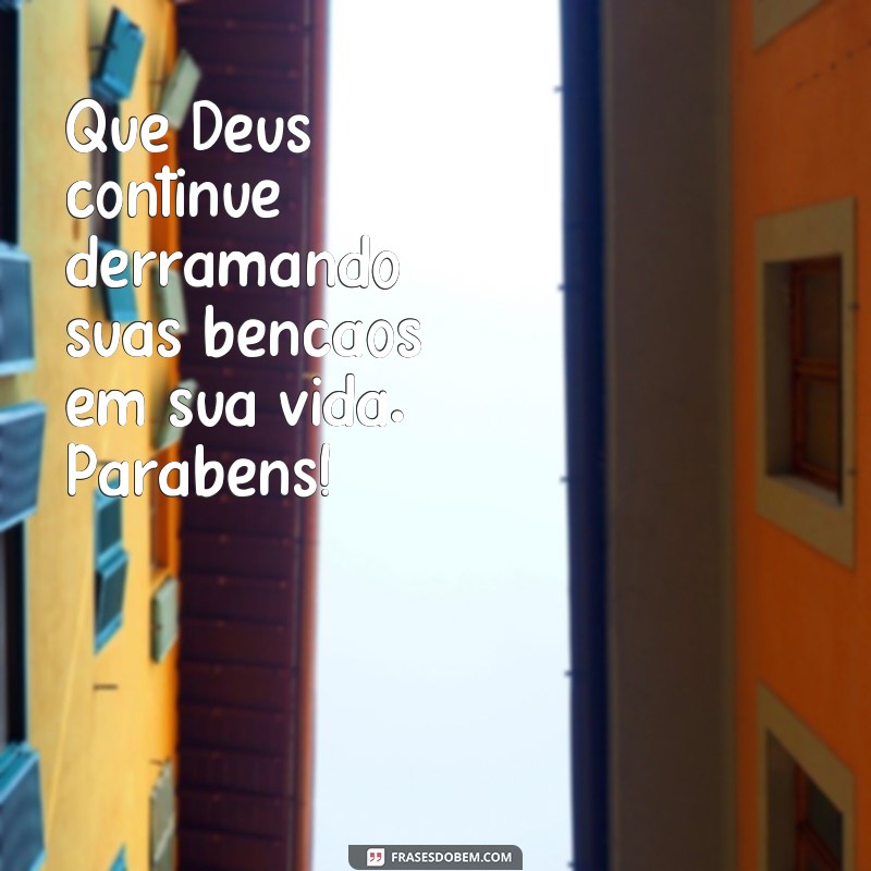 frases parabéns que Deus te abençoe Que Deus continue derramando suas bênçãos em sua vida. Parabéns!