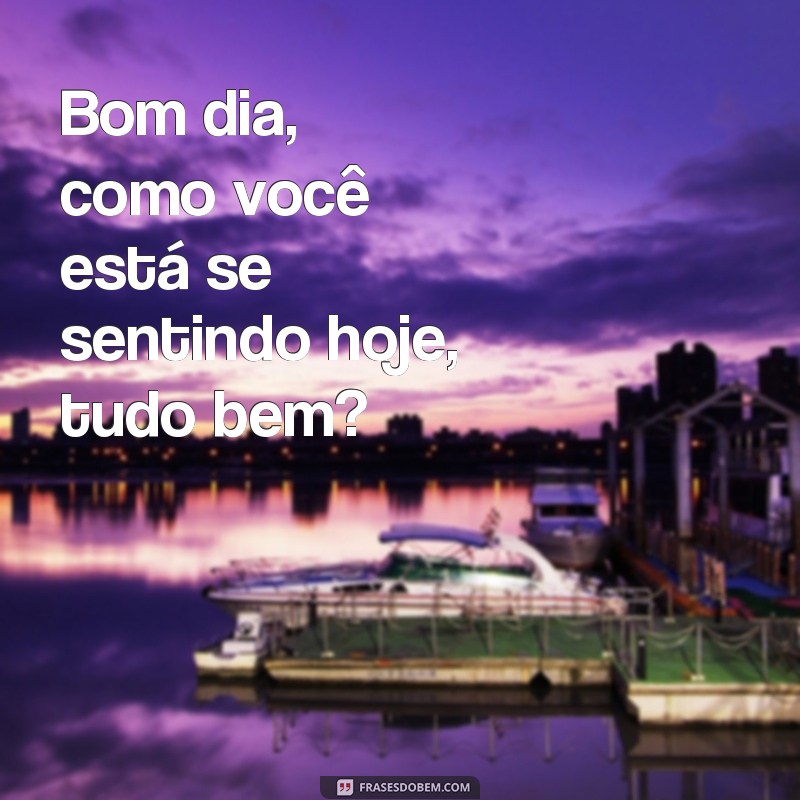 30 Frases Inspiradoras para Começar o Dia: Bom Dia, Tudo Bem? 