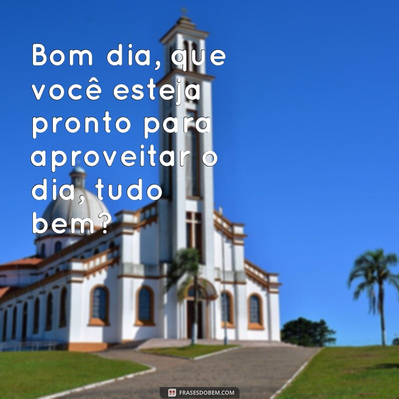 30 Frases Inspiradoras para Começar o Dia: Bom Dia, Tudo Bem? 