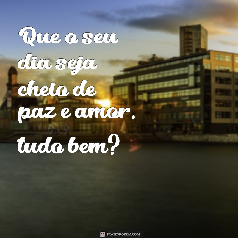 30 Frases Inspiradoras para Começar o Dia: Bom Dia, Tudo Bem? 