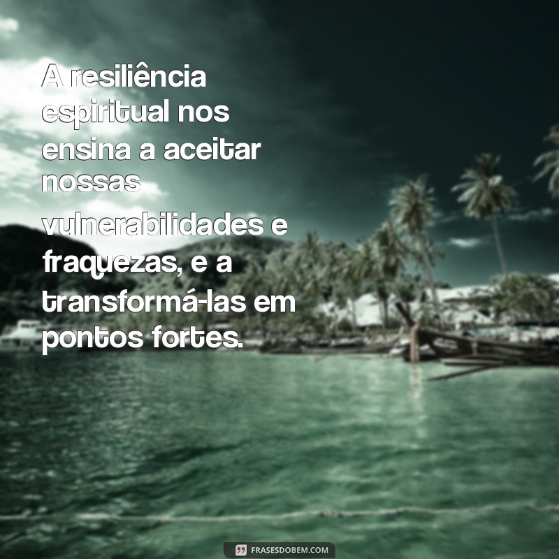 Descubra o verdadeiro significado espiritual por trás das frases de resiliência 