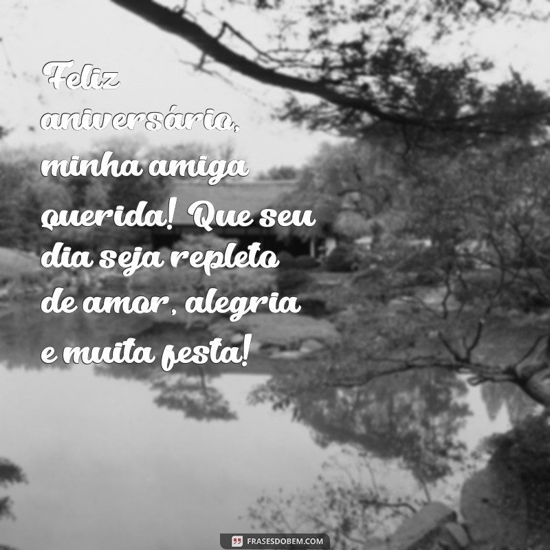 frases para niver de amiga Feliz aniversário, minha amiga querida! Que seu dia seja repleto de amor, alegria e muita festa!