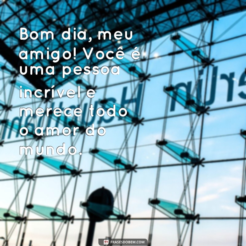 Descubra as melhores frases de bom dia para o seu amigo querido 