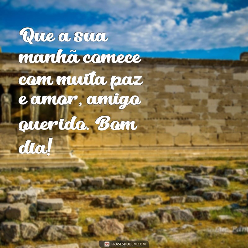 Descubra as melhores frases de bom dia para o seu amigo querido 