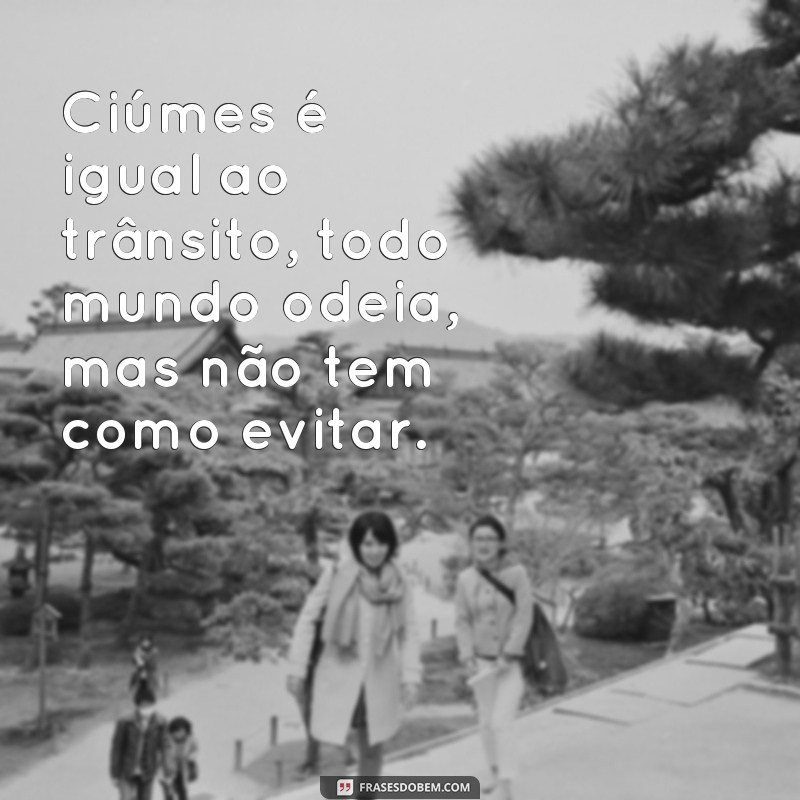 Divirta-se com as melhores frases de ciúmes engraçadas para compartilhar 