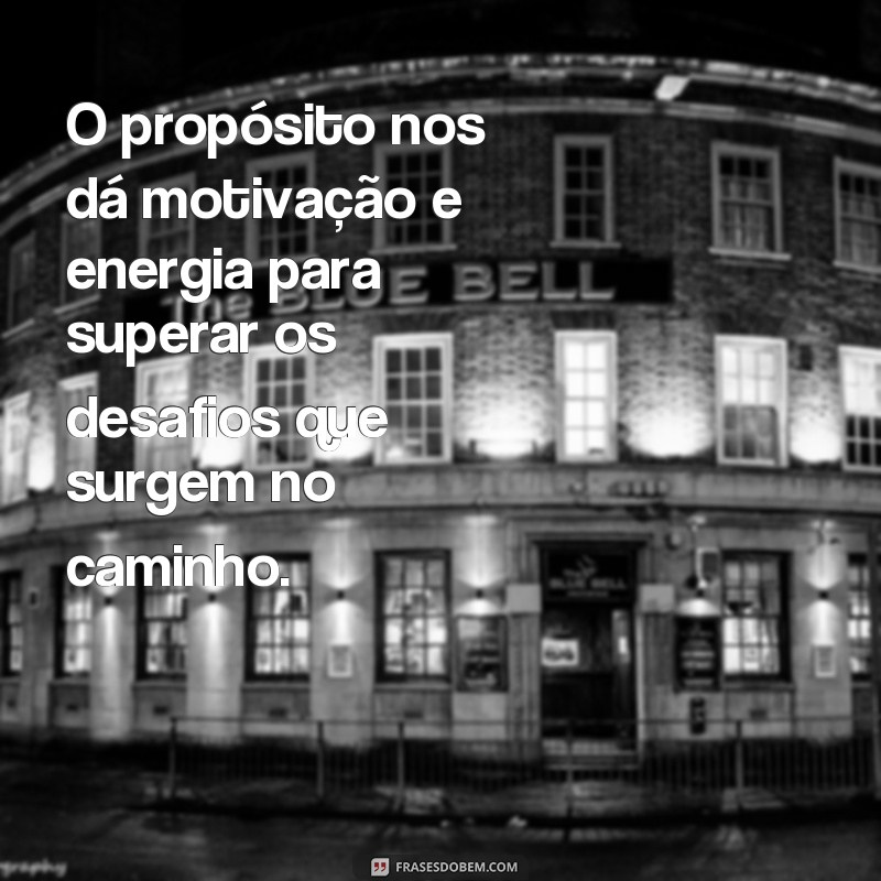 Descubra o verdadeiro propósito da vida com essas poderosas frases inspiradoras 