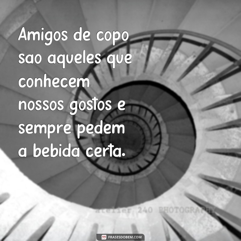 Descubra as melhores frases sobre amizade para compartilhar com seus amigos de copo! 