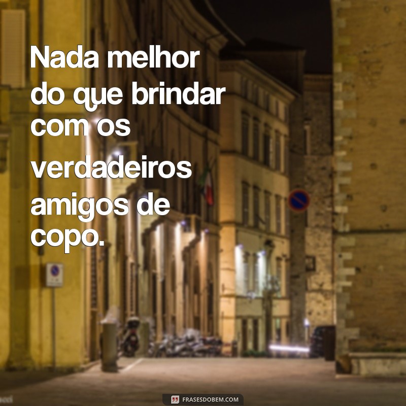 Descubra as melhores frases sobre amizade para compartilhar com seus amigos de copo! 