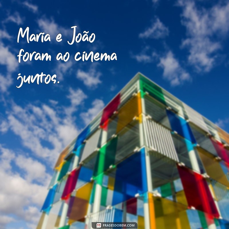 frases de sujeito composto Maria e João foram ao cinema juntos.