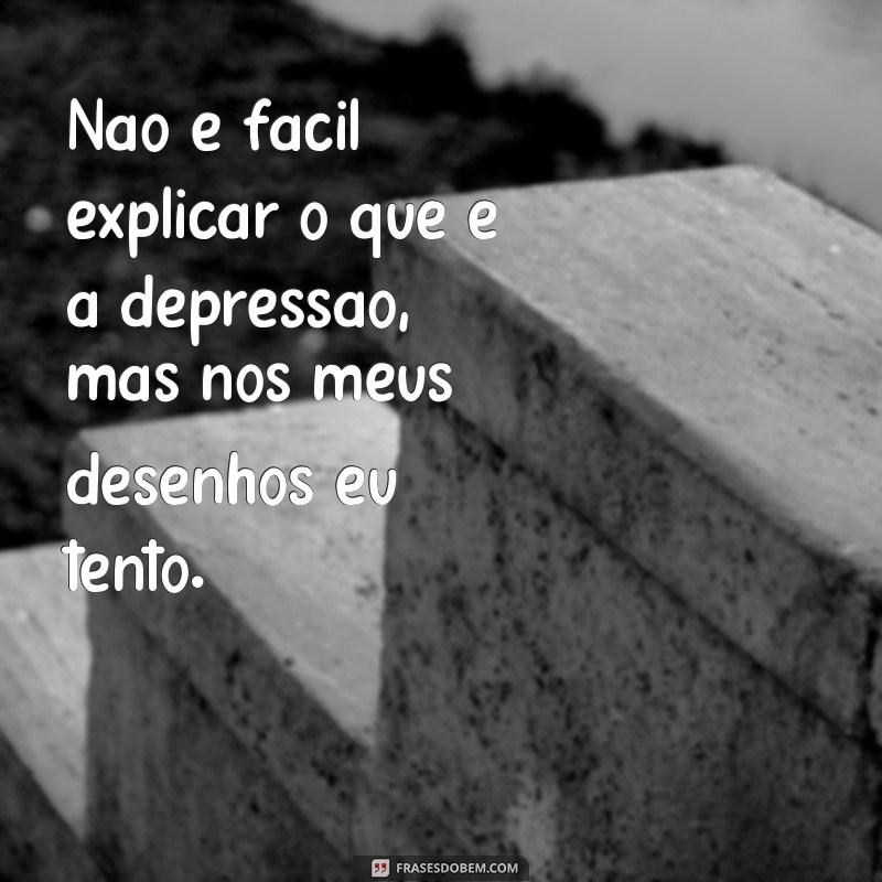 Desenhando a tristeza: 21 frases sobre depressão que vão te emocionar 