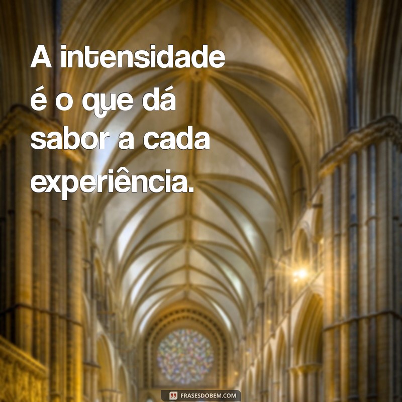 Descubra Frases Inspiradoras sobre a Intensidade: Celebre sua Paixão e Autenticidade 