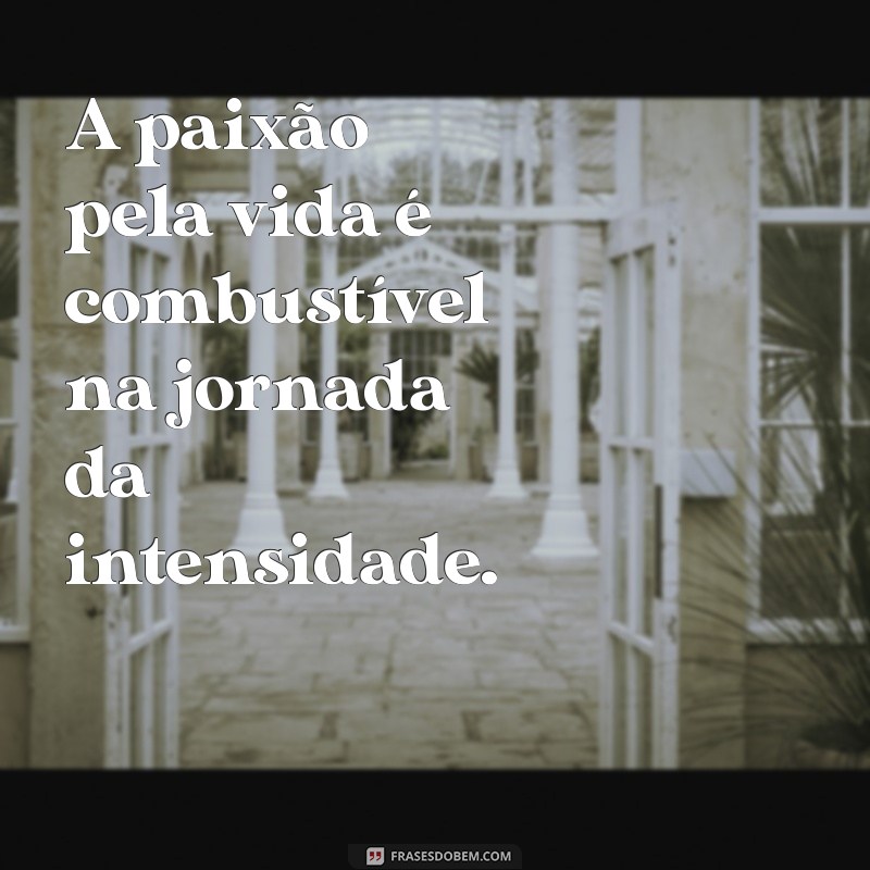 Descubra Frases Inspiradoras sobre a Intensidade: Celebre sua Paixão e Autenticidade 