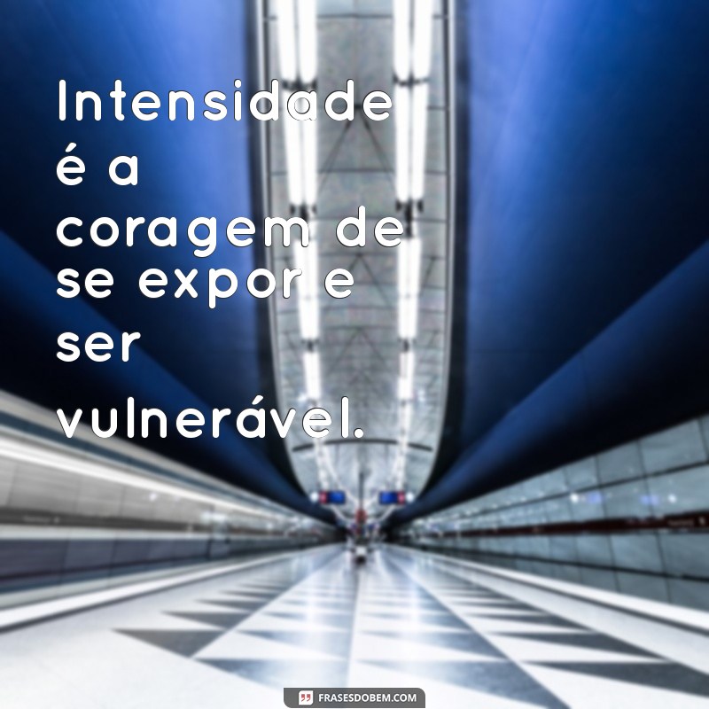 Descubra Frases Inspiradoras sobre a Intensidade: Celebre sua Paixão e Autenticidade 