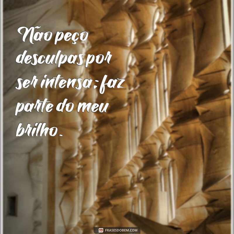 Descubra Frases Inspiradoras sobre a Intensidade: Celebre sua Paixão e Autenticidade 