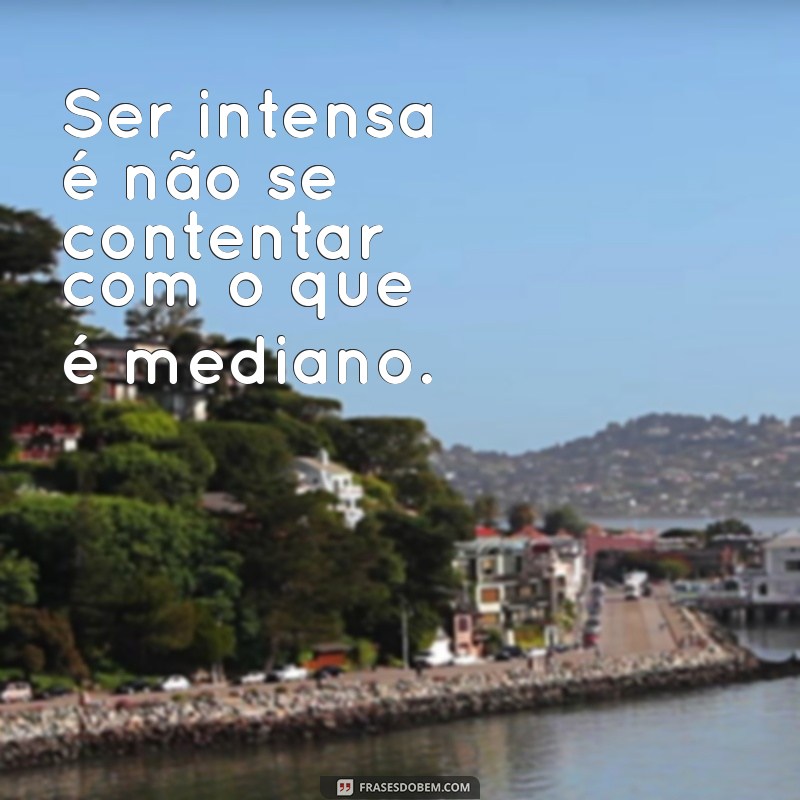 Descubra Frases Inspiradoras sobre a Intensidade: Celebre sua Paixão e Autenticidade 