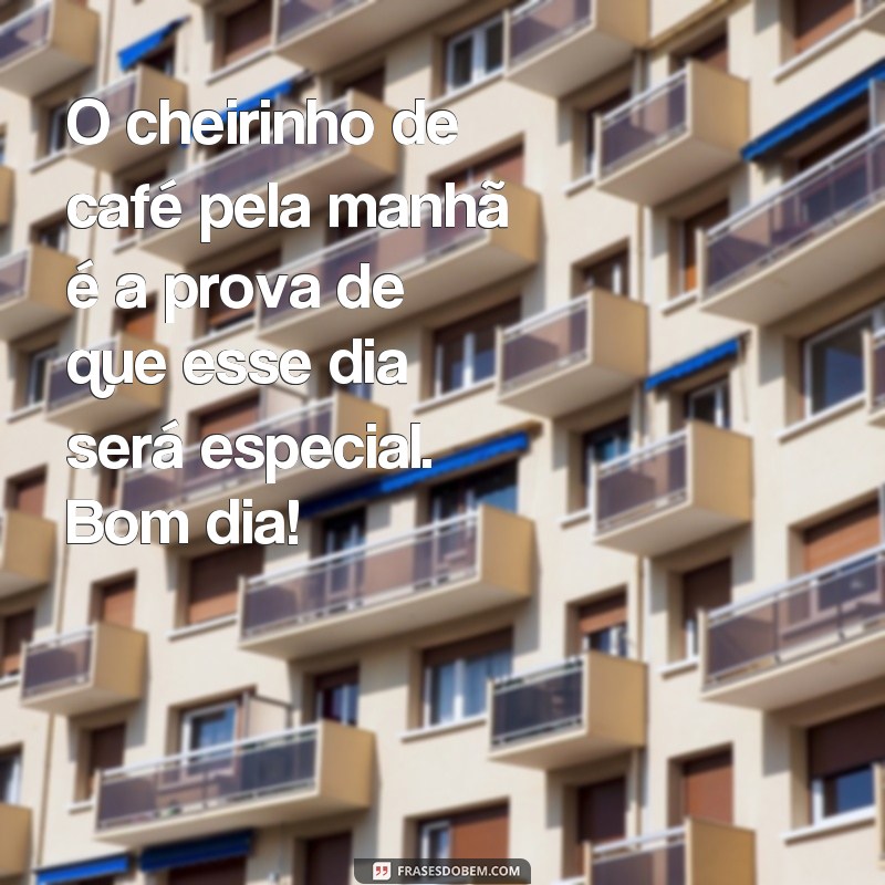 Descubra as melhores frases de bom dia para acompanhar sua xícara de café 