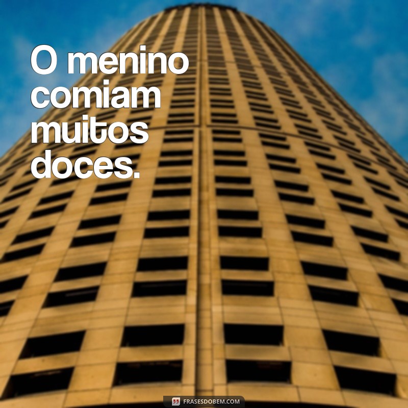 qual dessas frases tem erro de concordância verbal O menino comiam muitos doces.