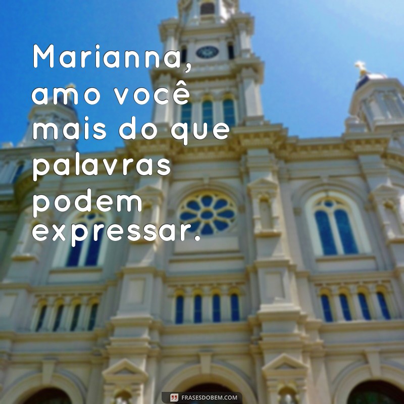 Descubra as mais belas frases de amor de Marianna para se apaixonar ainda mais 