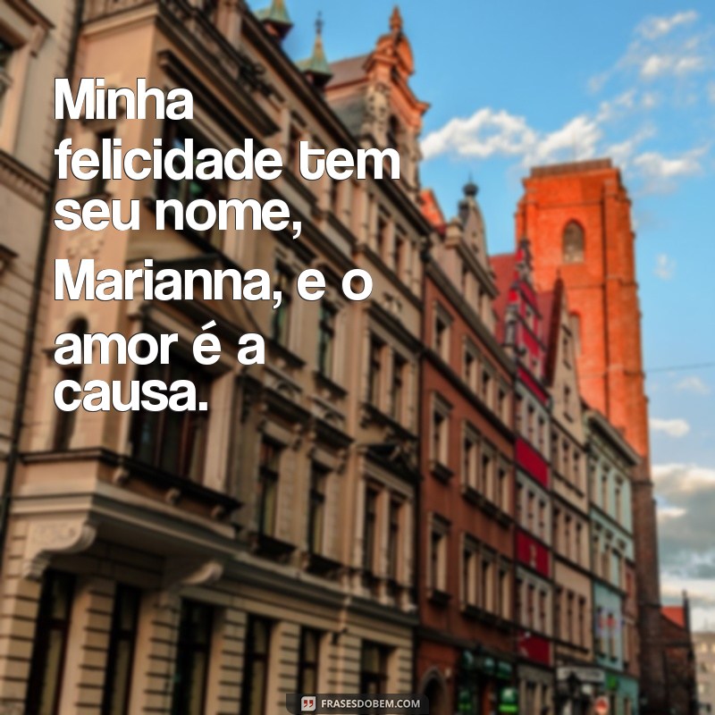 Descubra as mais belas frases de amor de Marianna para se apaixonar ainda mais 