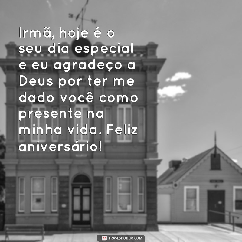 frases texto de aniversário para irmã emocionante Irmã, hoje é o seu dia especial e eu agradeço a Deus por ter me dado você como presente na minha vida. Feliz aniversário!