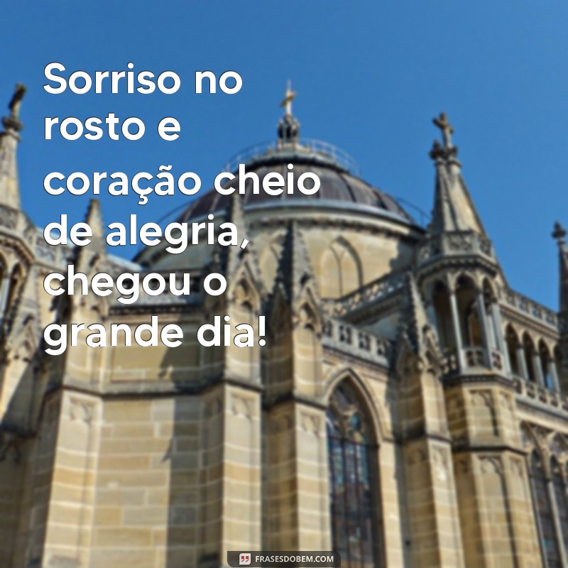 Descubra as melhores frases para celebrar o grande dia! 