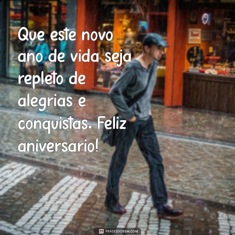 frases de feliz aniversário positivas Que este novo ano de vida seja repleto de alegrias e conquistas. Feliz aniversário!