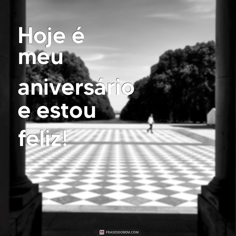 frases hj e meu aniversário Hoje é meu aniversário e estou feliz!