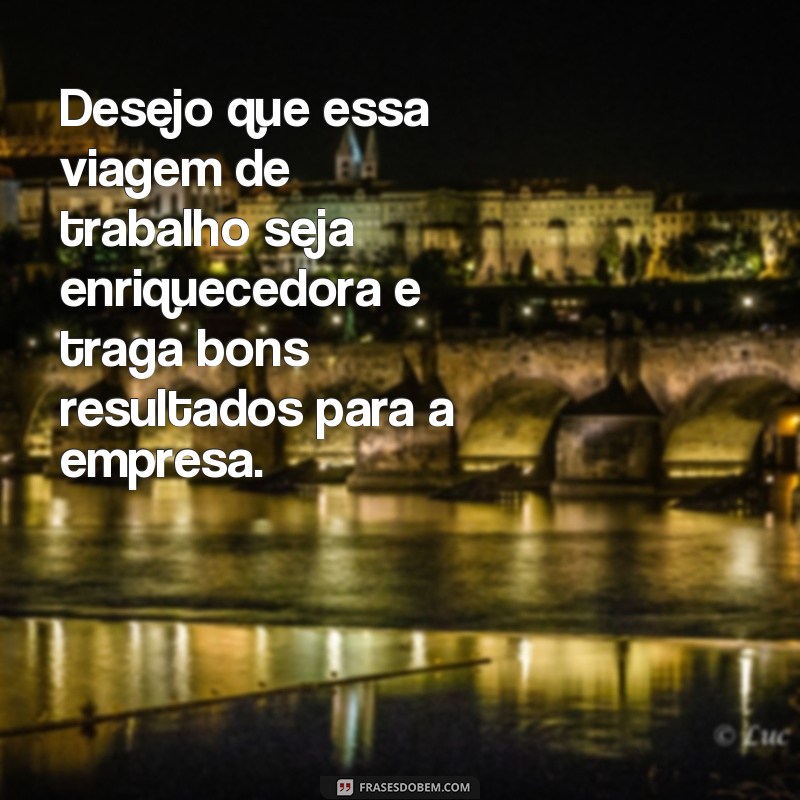 Descubra as melhores frases para desejar uma boa viagem a trabalho 