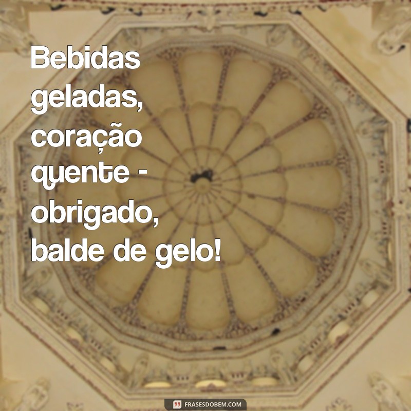 Descubra as melhores frases para animar seu balde de gelo 