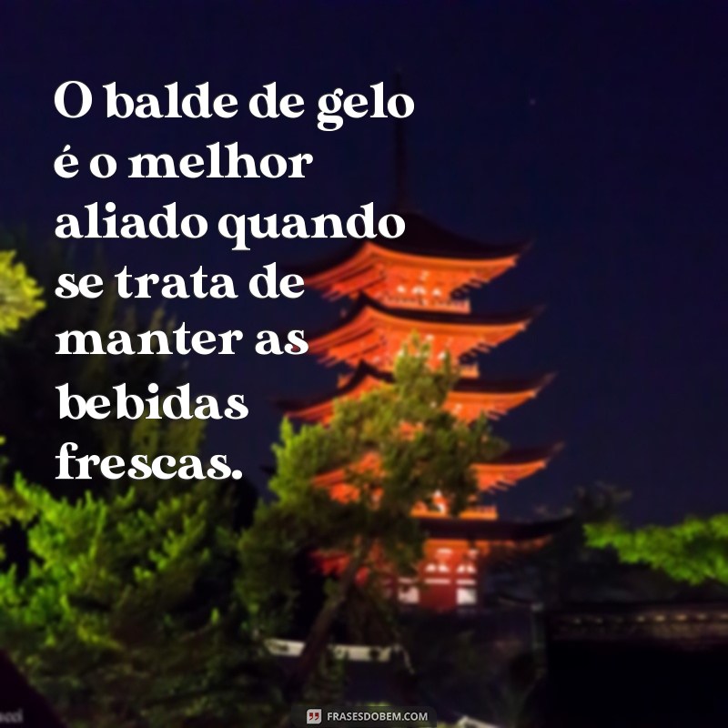 Descubra as melhores frases para animar seu balde de gelo 