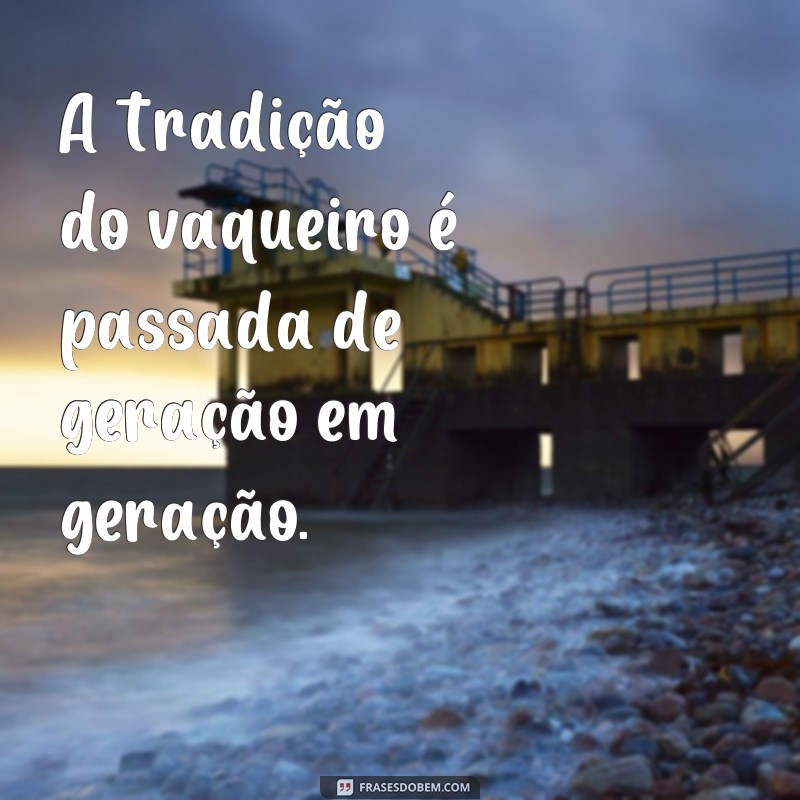 Descubra as melhores frases para acompanhar suas fotos de vaqueiro 