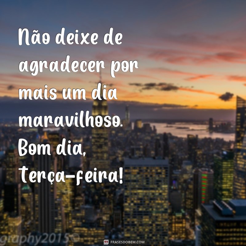 Comece sua terça-feira com energia e positividade: 22 frases inspiradoras de bom dia 