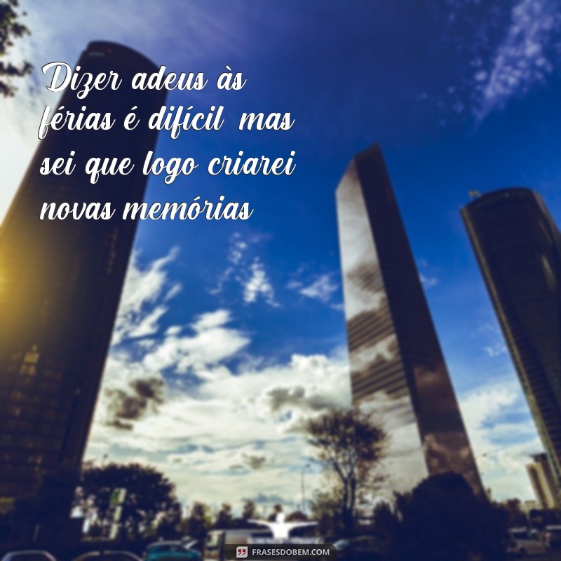 21 frases inspiradoras para encarar o fim das férias com positividade 