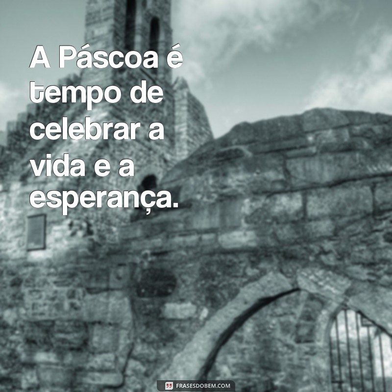 frases paacoa A Páscoa é tempo de celebrar a vida e a esperança.