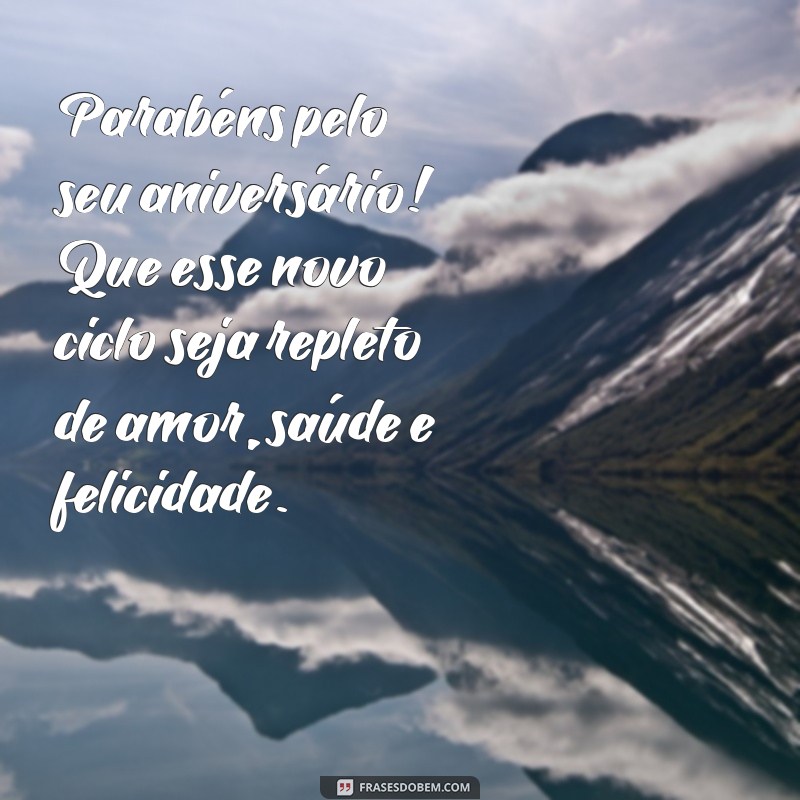 frases textinho de aniversário Parabéns pelo seu aniversário! Que esse novo ciclo seja repleto de amor, saúde e felicidade.