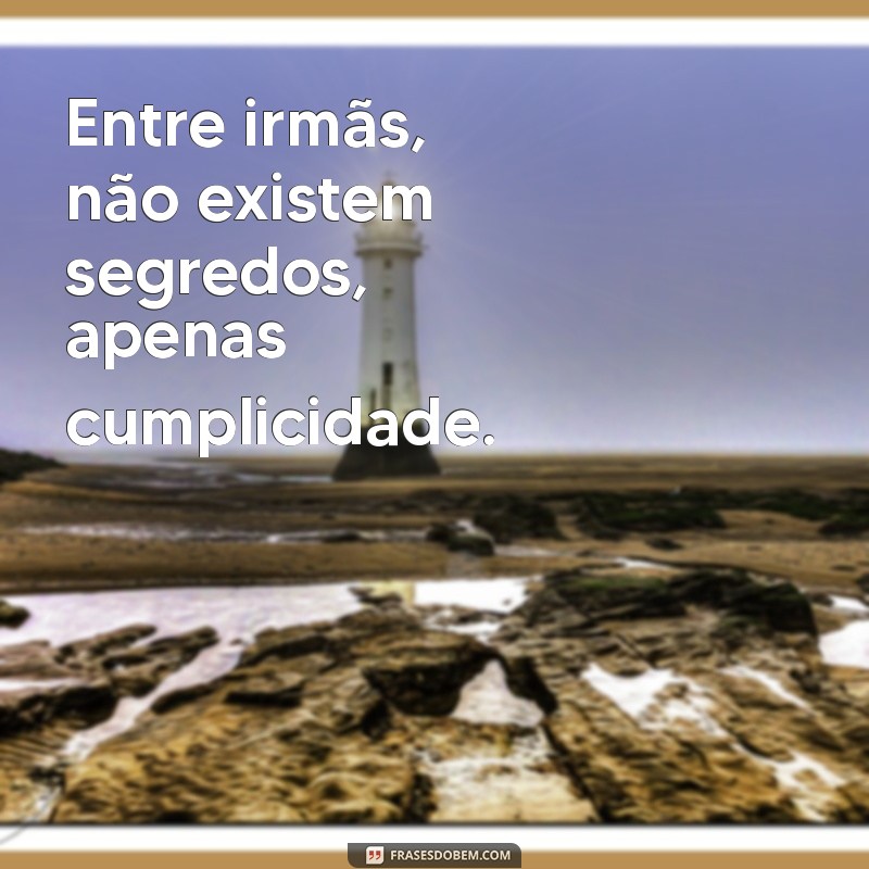 Frases Inspiradoras para Celebrar a Amizade entre Irmãs 