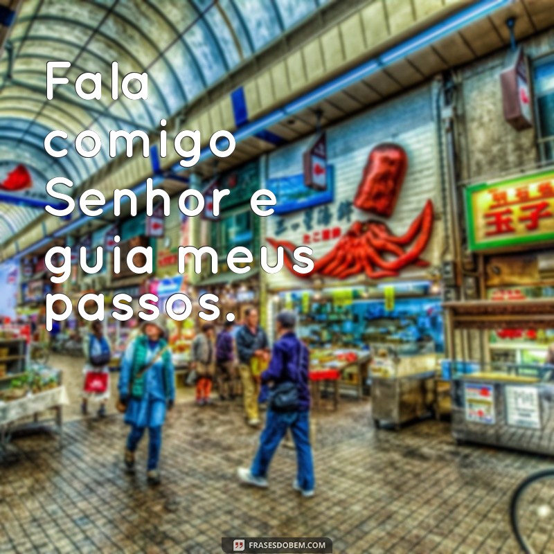 frases fala comigo senhor Fala comigo Senhor e guia meus passos.