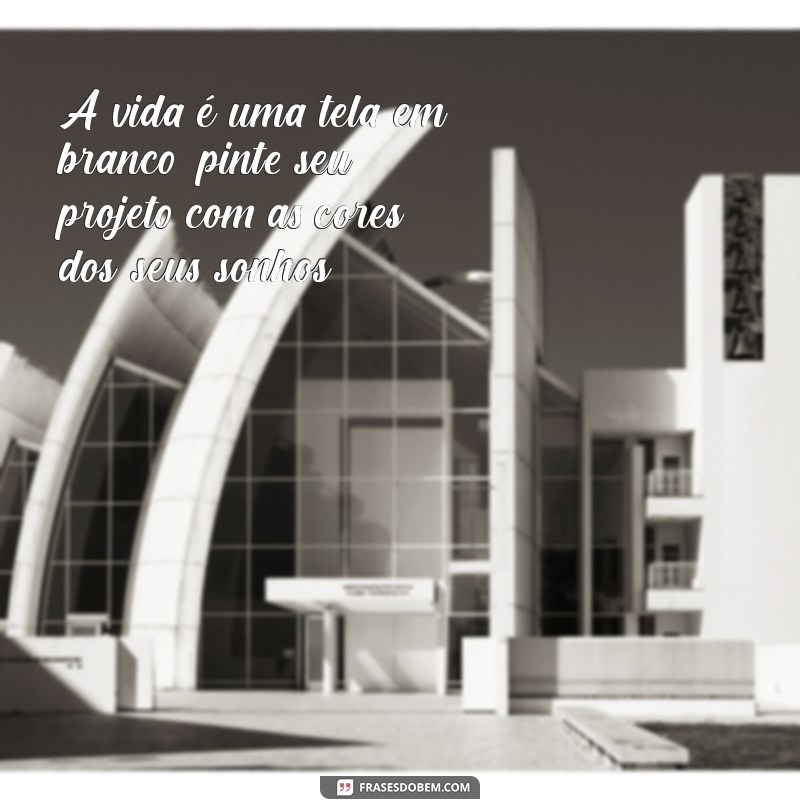 Frases Inspiradoras para Construir Seu Projeto de Vida 