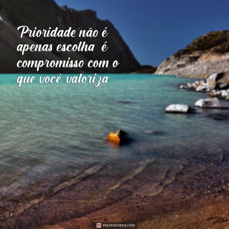 Frases Inspiradoras sobre Prioridades: Como Definir o que Realmente Importa 