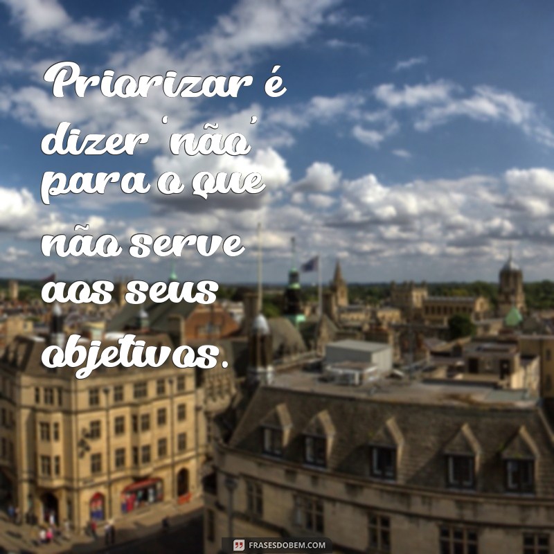 Frases Inspiradoras sobre Prioridades: Como Definir o que Realmente Importa 