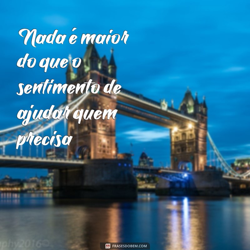 27 frases inspiradoras sobre ajudar o próximo que vão tocar seu coração 