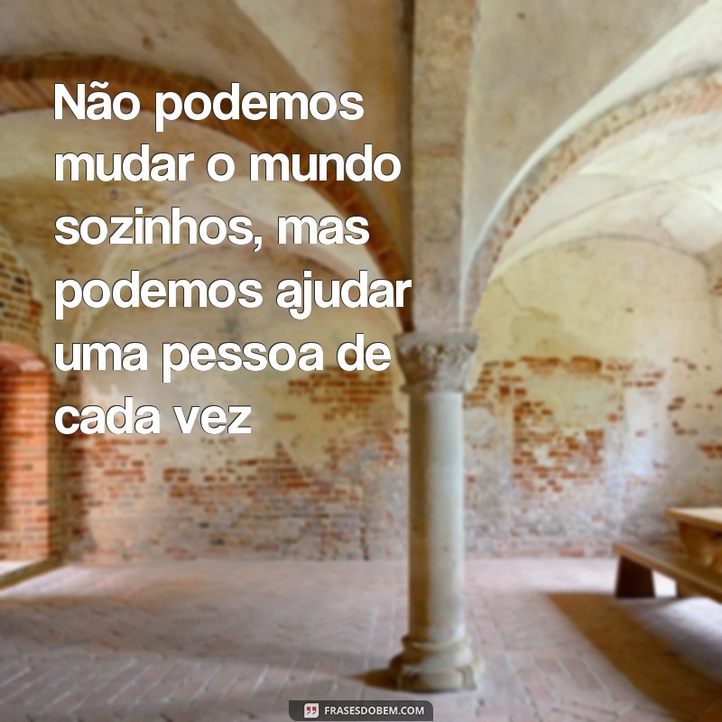 27 frases inspiradoras sobre ajudar o próximo que vão tocar seu coração 