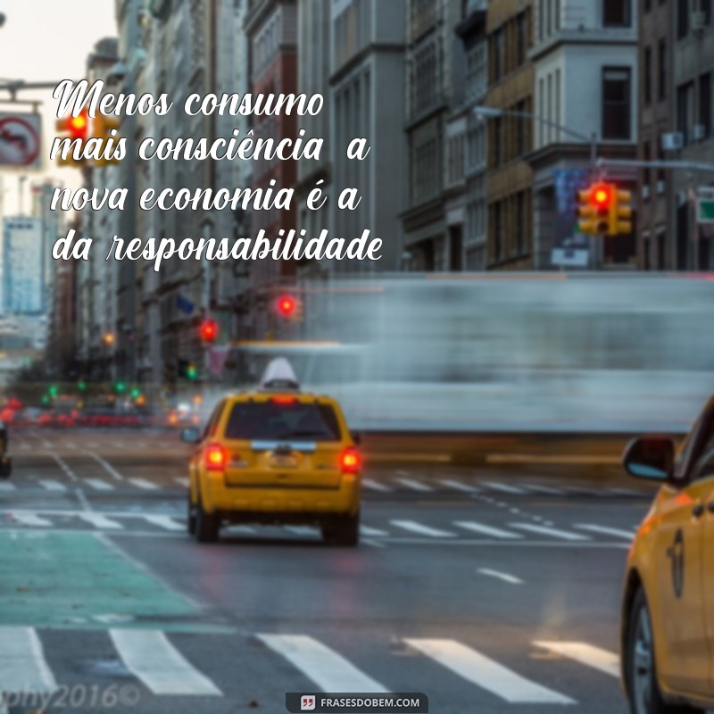 Frases Inspiradoras para Praticar o Consumo Consciente e Sustentável 