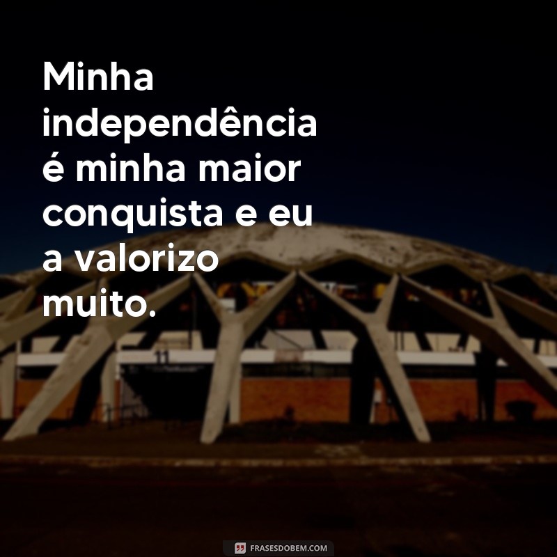 Descubra as melhores frases para expressar sua independência e autovalorização 