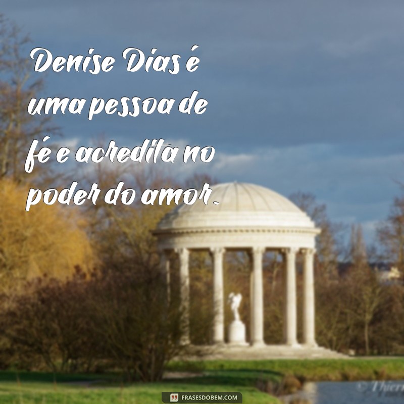 Descubra as melhores frases de Denise Dias para se inspirar e compartilhar 