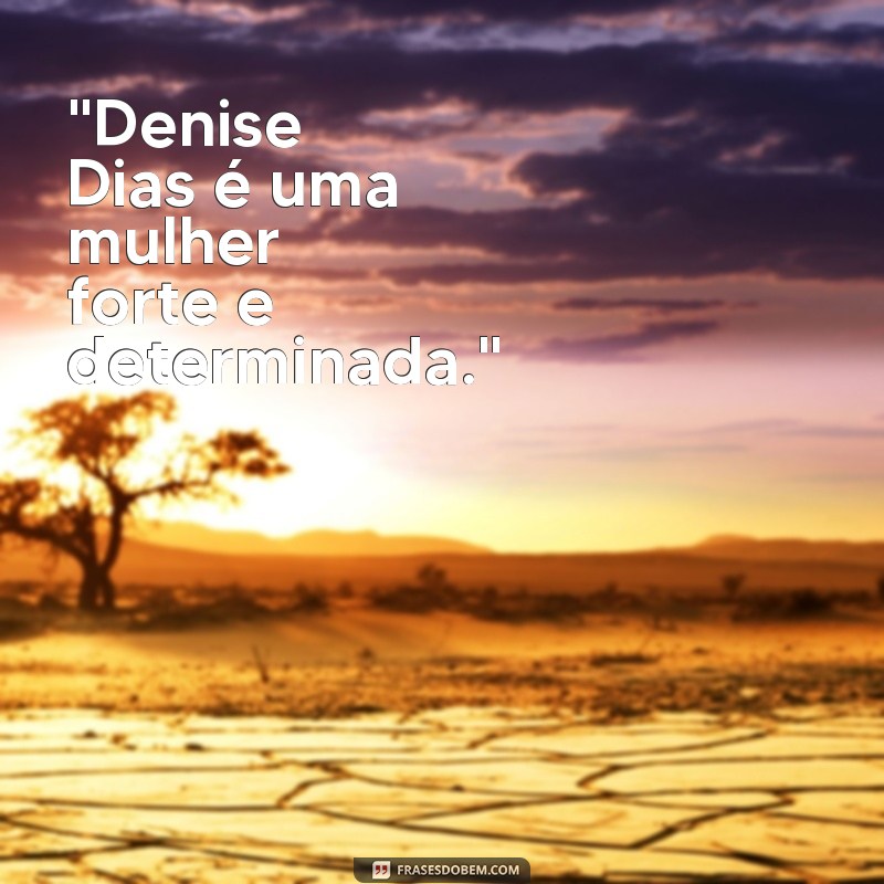 frases denise dias 