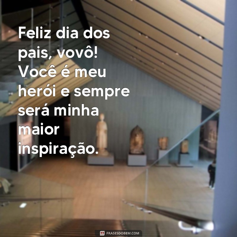 frases feliz dia dos pais vovô Feliz dia dos pais, vovô! Você é meu herói e sempre será minha maior inspiração.