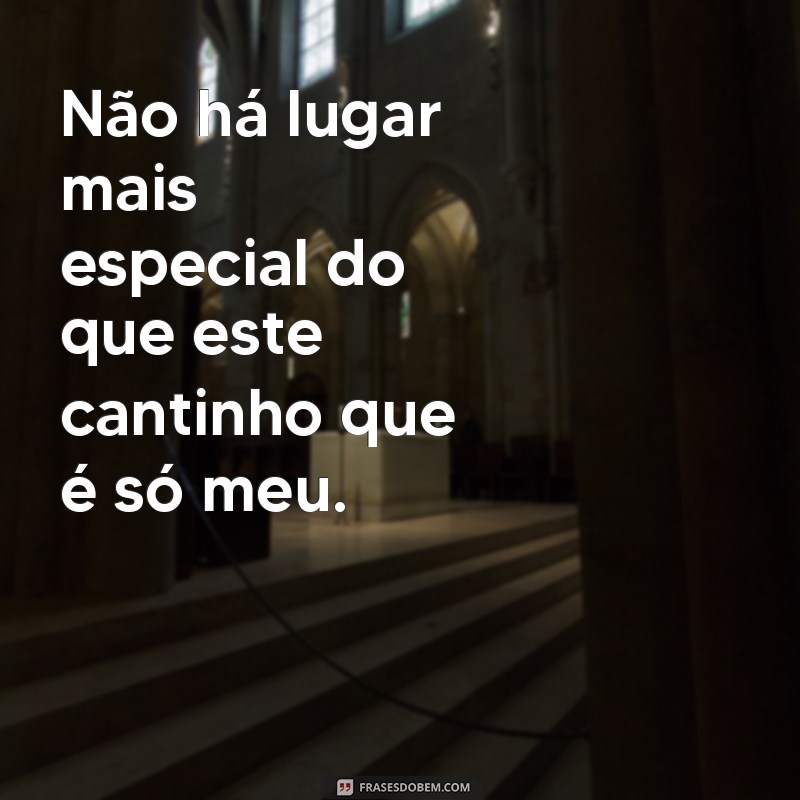 Descubra as melhores frases para expressar seu cantinho especial 