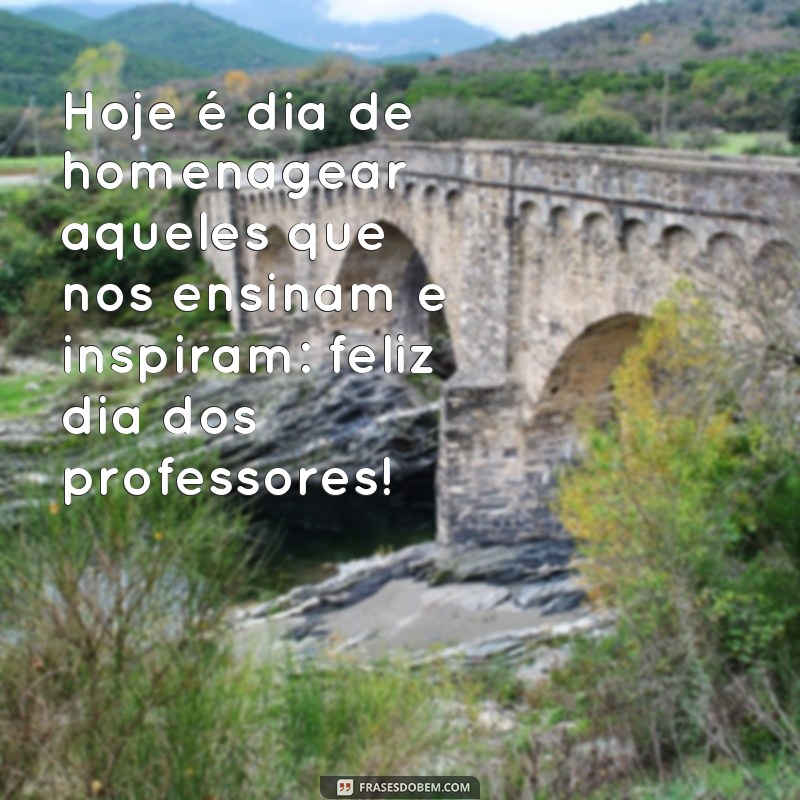 frases dia dos professores 2024 Hoje é dia de homenagear aqueles que nos ensinam e inspiram: feliz dia dos professores!