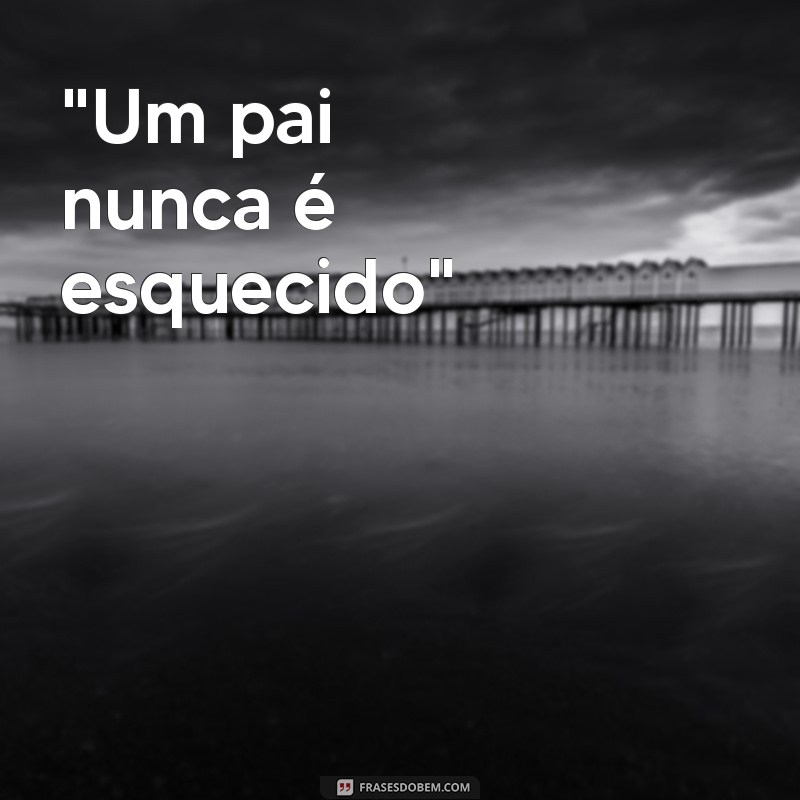 frases curtas para lápides de pai 